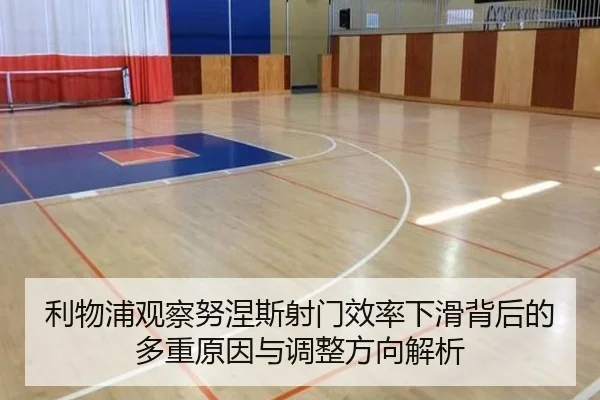 利物浦观察努涅斯射门效率下滑背后的多重原因与调整方向解析