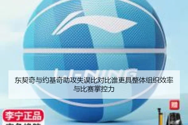 东契奇与约基奇助攻失误比对比谁更具整体组织效率与比赛掌控力